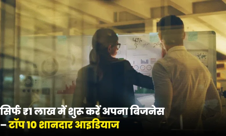 सिर्फ ₹1 लाख में शुरू करें अपना बिजनेस – टॉप 10 शानदार आइडियाज